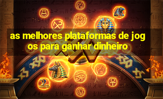 as melhores plataformas de jogos para ganhar dinheiro