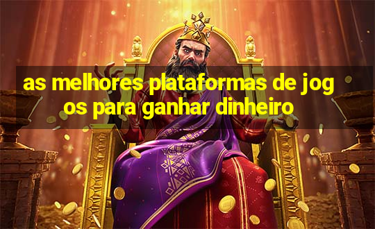 as melhores plataformas de jogos para ganhar dinheiro