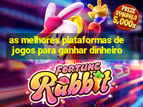 as melhores plataformas de jogos para ganhar dinheiro