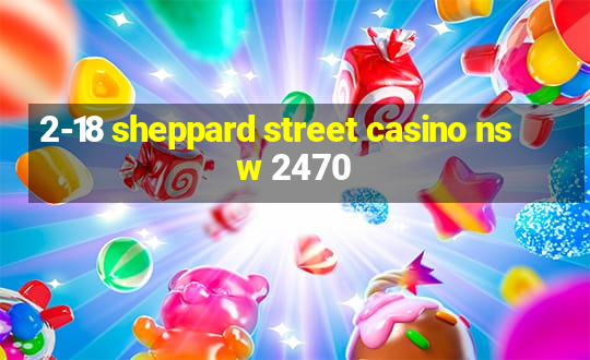 2-18 sheppard street casino nsw 2470