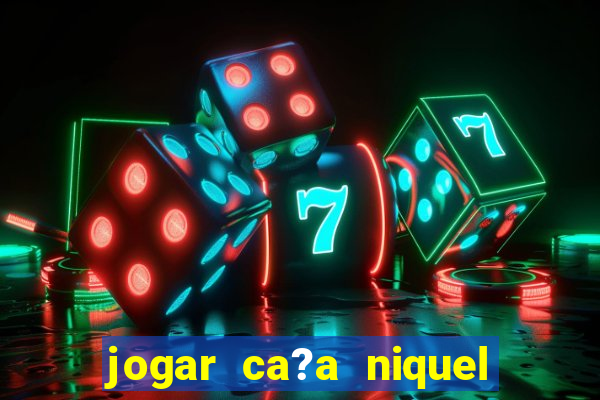 jogar ca?a niquel online gratis