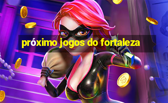 próximo jogos do fortaleza