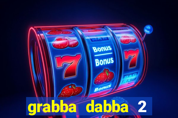 grabba dabba 2 slot game