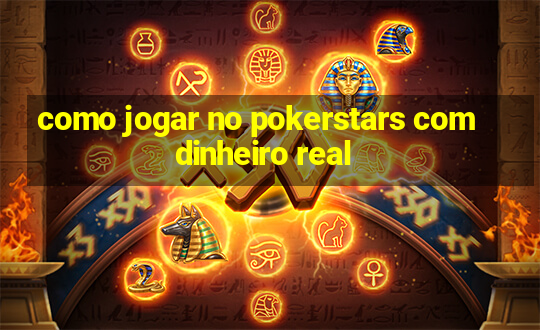 como jogar no pokerstars com dinheiro real