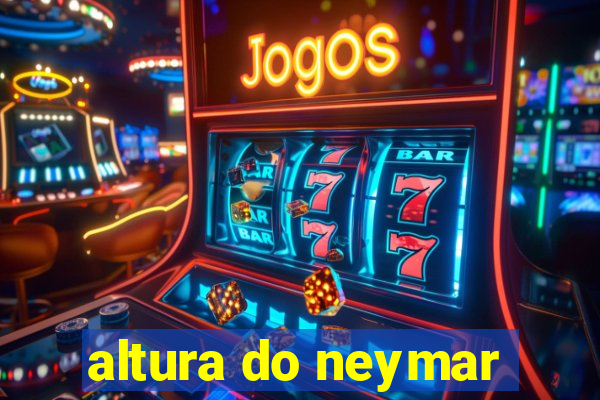 altura do neymar