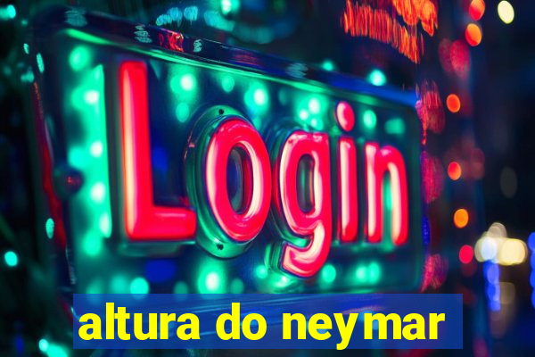 altura do neymar