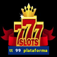 tt 99 plataforma de jogos