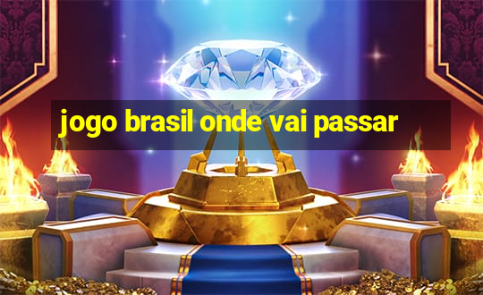 jogo brasil onde vai passar