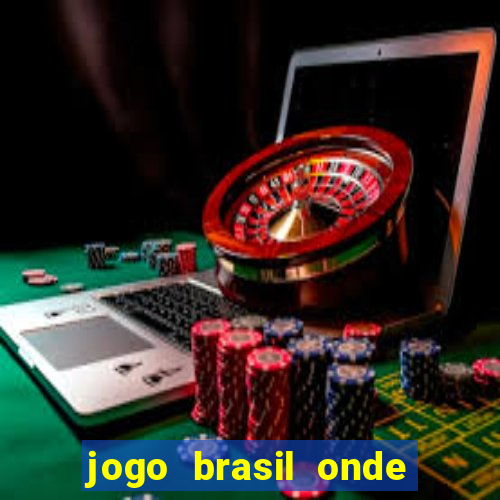 jogo brasil onde vai passar