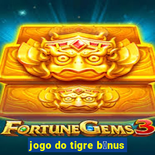 jogo do tigre b么nus