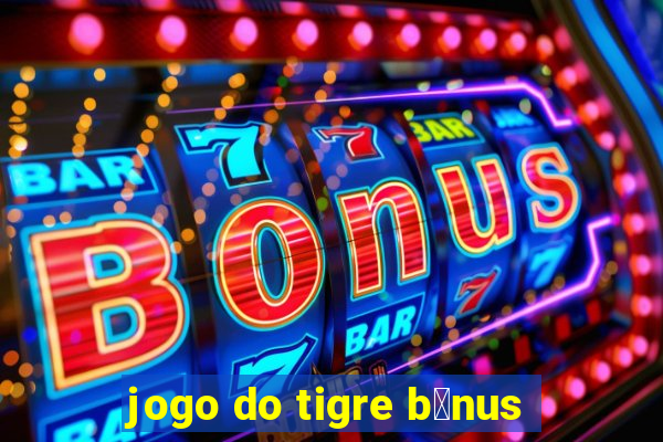 jogo do tigre b么nus