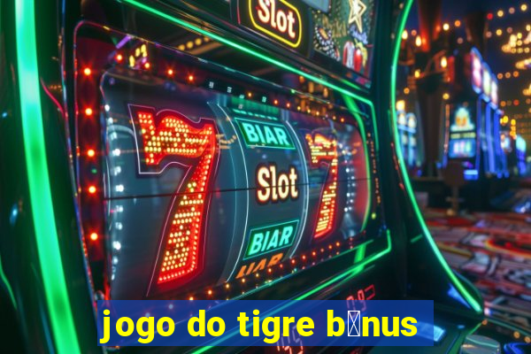 jogo do tigre b么nus