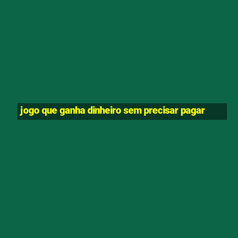 jogo que ganha dinheiro sem precisar pagar