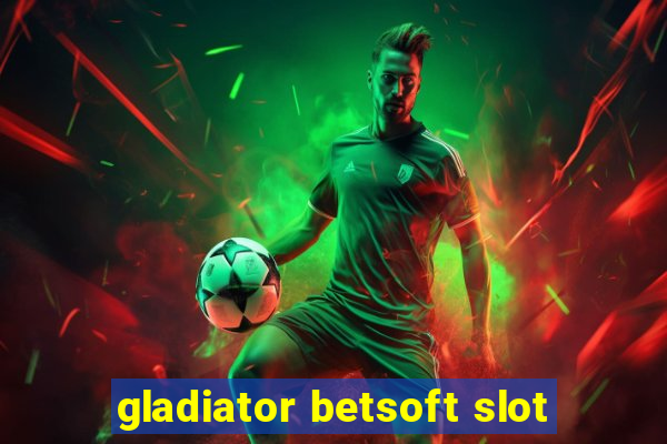 gladiator betsoft slot