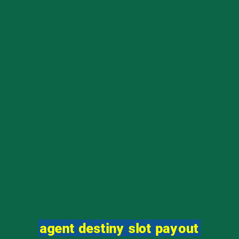 agent destiny slot payout