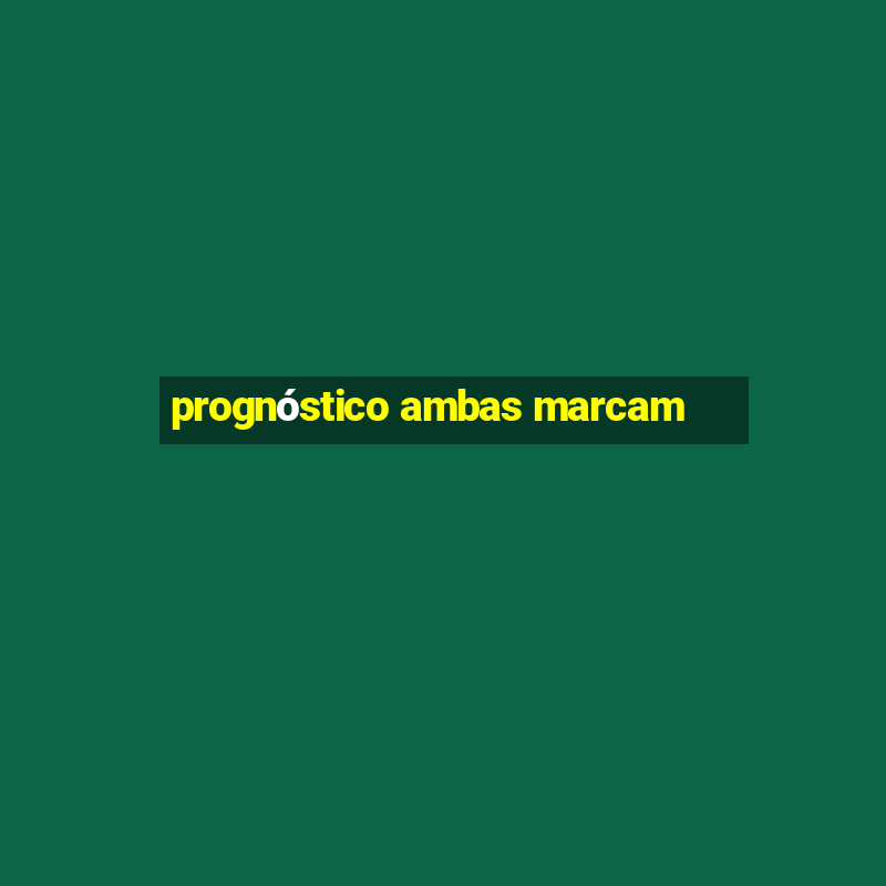 prognóstico ambas marcam