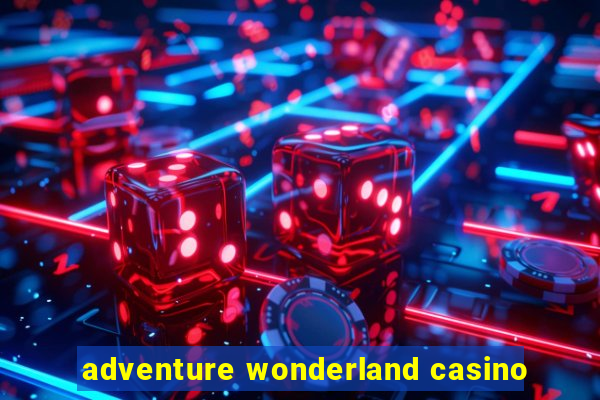 adventure wonderland casino