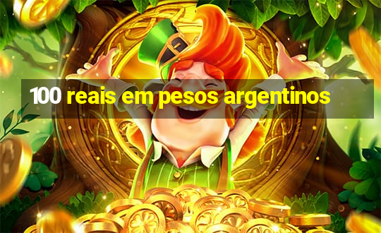 100 reais em pesos argentinos