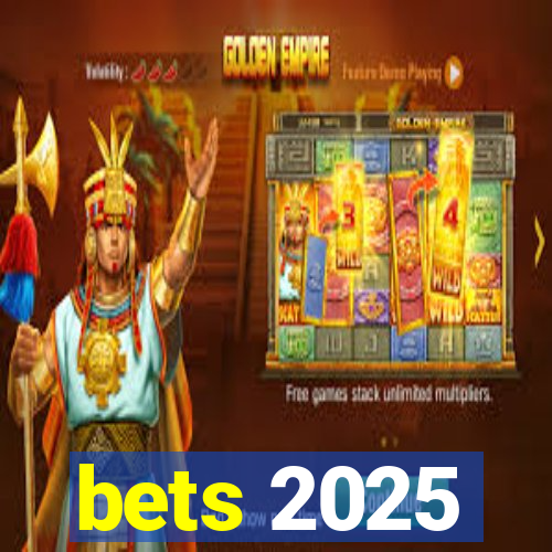 bets 2025