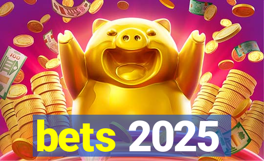 bets 2025