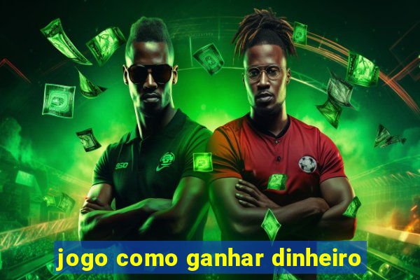 jogo como ganhar dinheiro