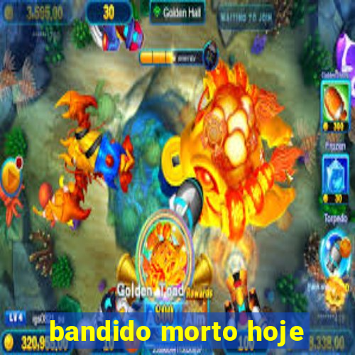 bandido morto hoje