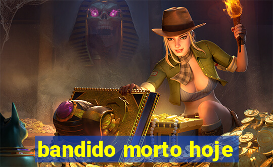 bandido morto hoje