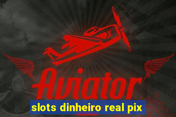 slots dinheiro real pix