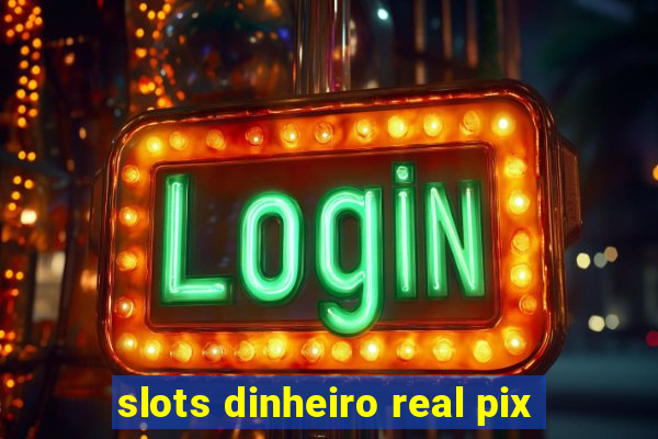 slots dinheiro real pix