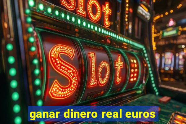 ganar dinero real euros