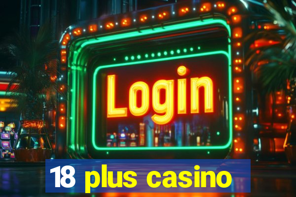 18 plus casino