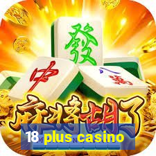 18 plus casino