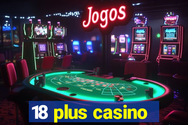 18 plus casino