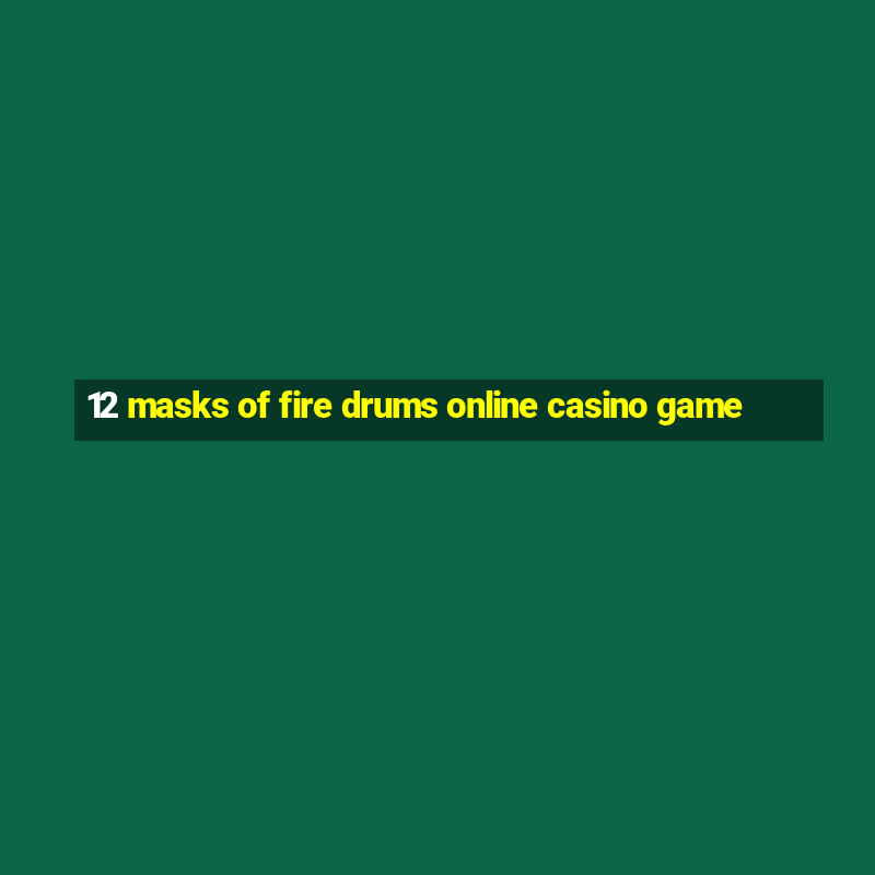 12 masks of fire drums online casino game