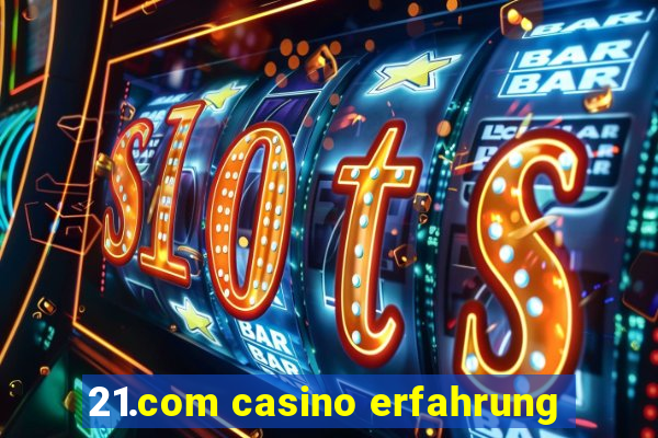 21.com casino erfahrung