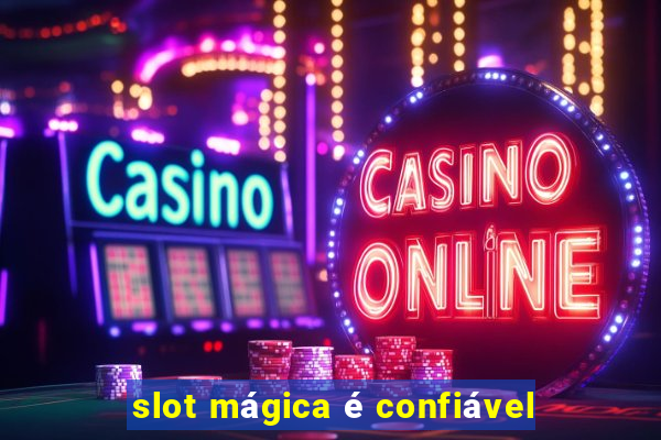 slot mágica é confiável