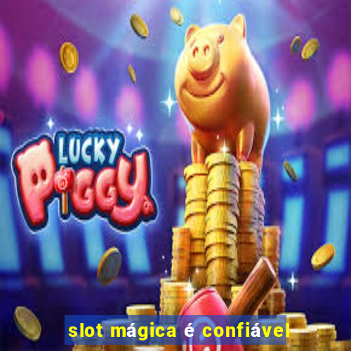 slot mágica é confiável