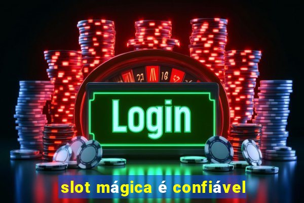 slot mágica é confiável