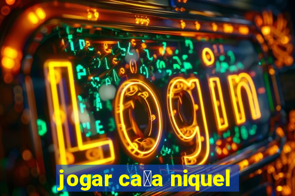 jogar ca莽a niquel