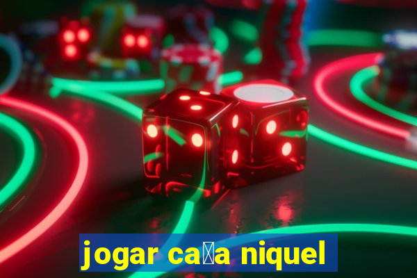 jogar ca莽a niquel