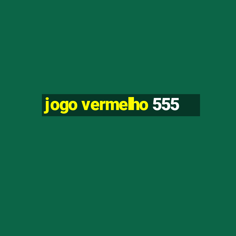 jogo vermelho 555