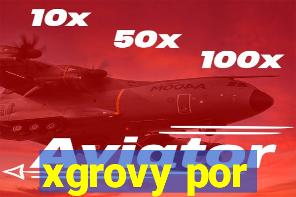 xgrovy por