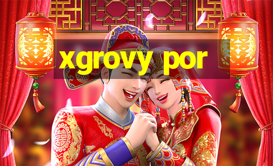 xgrovy por