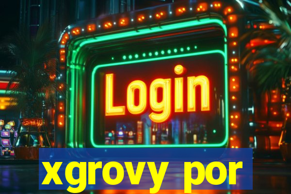 xgrovy por