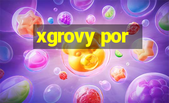 xgrovy por