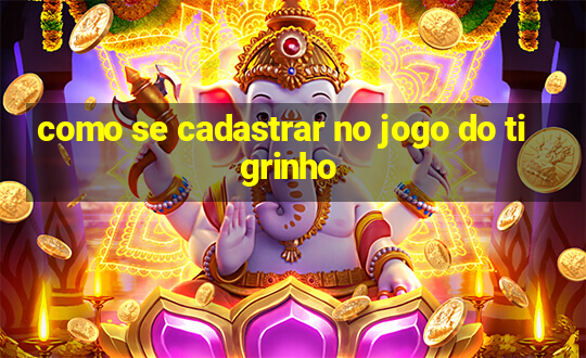 como se cadastrar no jogo do tigrinho