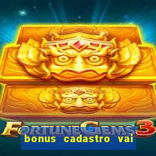 bonus cadastro vai de bet