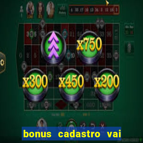 bonus cadastro vai de bet