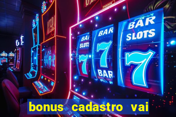 bonus cadastro vai de bet