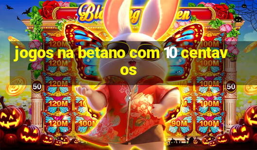 jogos na betano com 10 centavos